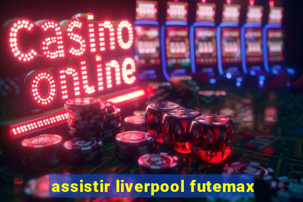 assistir liverpool futemax